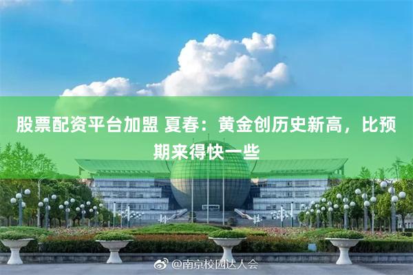 股票配资平台加盟 夏春：黄金创历史新高，比预期来得快一些