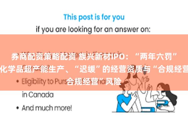 券商配资策略配资 族兴新材IPO:“两年六罚”、危险化学品超产能生产、“迟缓”的经营资质与“合规经营”风险
