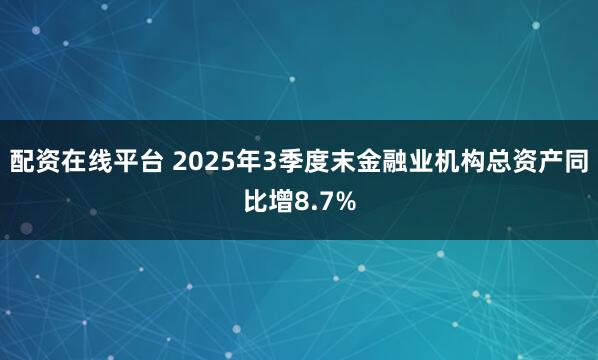 配资在线平台 2025年3季度末金融业机构总资产同比增8.7%